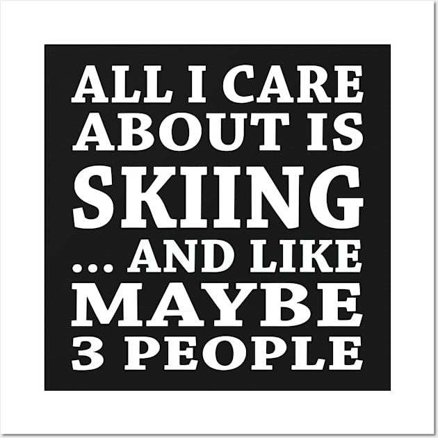 All  I Care About Is Skiing  And Like Maybe 3 People Wall Art by hoberthilario